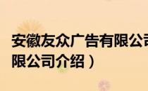 安徽友众广告有限公司（关于安徽友众广告有限公司介绍）