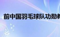 前中国羽毛球队功勋教练田秉毅将回归国羽