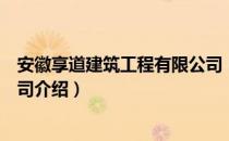 安徽享道建筑工程有限公司（关于安徽享道建筑工程有限公司介绍）