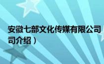 安徽七部文化传媒有限公司（关于安徽七部文化传媒有限公司介绍）