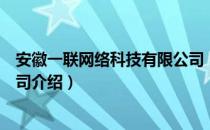 安徽一联网络科技有限公司（关于安徽一联网络科技有限公司介绍）