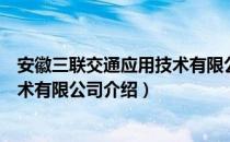 安徽三联交通应用技术有限公司（关于安徽三联交通应用技术有限公司介绍）