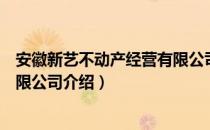 安徽新艺不动产经营有限公司（关于安徽新艺不动产经营有限公司介绍）