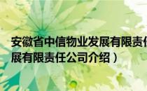 安徽省中信物业发展有限责任公司（关于安徽省中信物业发展有限责任公司介绍）