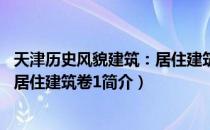 天津历史风貌建筑：居住建筑卷1（关于天津历史风貌建筑：居住建筑卷1简介）