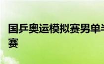 国乒奥运模拟赛男单半决赛王楚钦晋级男单决赛