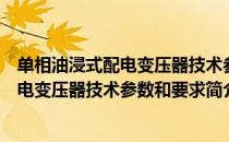 单相油浸式配电变压器技术参数和要求（关于单相油浸式配电变压器技术参数和要求简介）