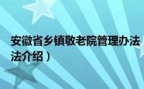 安徽省乡镇敬老院管理办法（关于安徽省乡镇敬老院管理办法介绍）