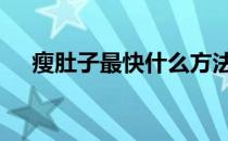 瘦肚子最快什么方法 这些动作效果最好