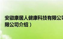 安徽康居人健康科技有限公司（关于安徽康居人健康科技有限公司介绍）