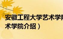 安徽工程大学艺术学院（关于安徽工程大学艺术学院介绍）