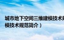 城市地下空间三维建模技术规范（关于城市地下空间三维建模技术规范简介）