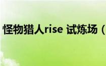 怪物猎人rise 试炼场（怪物猎人ol千狩试炼）