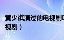 黄少祺演过的电视剧叫什么（黄少祺演过的电视剧）