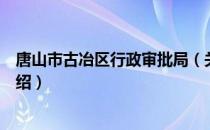 唐山市古冶区行政审批局（关于唐山市古冶区行政审批局介绍）