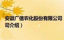 安徽广信农化股份有限公司（关于安徽广信农化股份有限公司介绍）