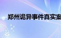 郑州诡异事件真实案例（郑州诡异事件）