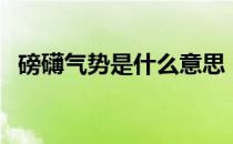 磅礴气势是什么意思（气势磅礴什么意思）