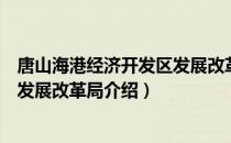 唐山海港经济开发区发展改革局（关于唐山海港经济开发区发展改革局介绍）