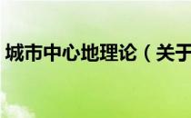 城市中心地理论（关于城市中心地理论简介）