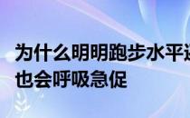 为什么明明跑步水平还不错很多时候慢速的跑也会呼吸急促