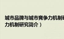 城市品牌与城市竞争力机制研究（关于城市品牌与城市竞争力机制研究简介）