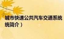 城市快速公共汽车交通系统（关于城市快速公共汽车交通系统简介）