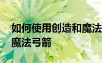 如何使用创造和魔法少年团-如何使用创造和魔法弓箭