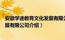 安徽学途教育文化发展有限公司（关于安徽学途教育文化发展有限公司介绍）