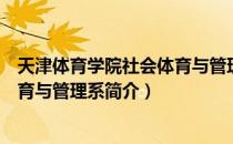 天津体育学院社会体育与管理系（关于天津体育学院社会体育与管理系简介）