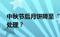 中秋节后月饼降至“白菜价” 卖不完会怎么处理？