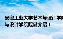 安徽工业大学艺术与设计学院院徽（关于安徽工业大学艺术与设计学院院徽介绍）