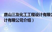 唐山三友化工工程设计有限公司（关于唐山三友化工工程设计有限公司介绍）