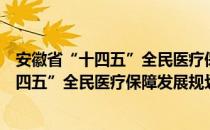 安徽省“十四五”全民医疗保障发展规划（关于安徽省“十四五”全民医疗保障发展规划介绍）