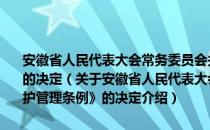 安徽省人民代表大会常务委员会关于修改《安徽省林地保护管理条例》的决定（关于安徽省人民代表大会常务委员会关于修改《安徽省林地保护管理条例》的决定介绍）