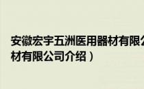 安徽宏宇五洲医用器材有限公司（关于安徽宏宇五洲医用器材有限公司介绍）