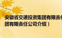 安徽省交通投资集团有限责任公司（关于安徽省交通投资集团有限责任公司介绍）