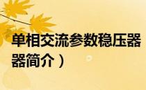 单相交流参数稳压器（关于单相交流参数稳压器简介）