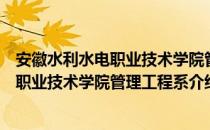 安徽水利水电职业技术学院管理工程系（关于安徽水利水电职业技术学院管理工程系介绍）