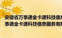 安徽省万事通金卡通科技信息服务有限公司（关于安徽省万事通金卡通科技信息服务有限公司介绍）