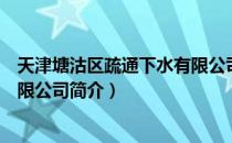 天津塘沽区疏通下水有限公司（关于天津塘沽区疏通下水有限公司简介）