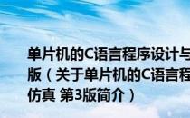 单片机的C语言程序设计与应用——基于Proteus仿真 第3版（关于单片机的C语言程序设计与应用——基于Proteus仿真 第3版简介）