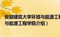 安徽建筑大学环境与能源工程学院（关于安徽建筑大学环境与能源工程学院介绍）