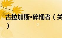 古拉加斯·碎桶者（关于古拉加斯·碎桶者介绍）