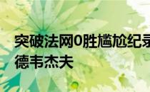 突破法网0胜尴尬纪录的赛会男单二号种子梅德韦杰夫