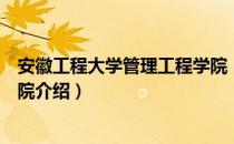 安徽工程大学管理工程学院（关于安徽工程大学管理工程学院介绍）