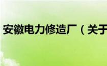 安徽电力修造厂（关于安徽电力修造厂介绍）