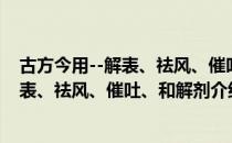 古方今用--解表、祛风、催吐、和解剂（关于古方今用--解表、祛风、催吐、和解剂介绍）