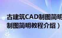 古建筑CAD制图简明教程（关于古建筑CAD制图简明教程介绍）