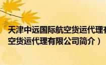 天津中远国际航空货运代理有限公司（关于天津中远国际航空货运代理有限公司简介）